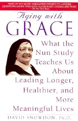 Invecchiare con grazia: Cosa ci insegna lo studio sulle suore per una vita più lunga, sana e significativa - Aging with Grace: What the Nun Study Teaches Us about Leading Longer, Healthier, and More Meaningful Lives