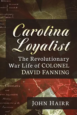Il lealista della Carolina: La vita del colonnello David Fanning durante la guerra rivoluzionaria - Carolina Loyalist: The Revolutionary War Life of Colonel David Fanning