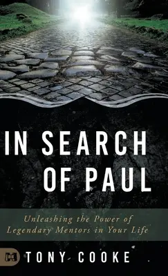 Alla ricerca di Paolo: Liberare il potere dei mentori leggendari nella vostra vita - In Search of Paul: Unleashing the Power of Legendary Mentors in Your Life