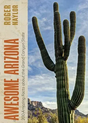 L'Arizona fantastica: 200 fatti sorprendenti sullo Stato del Grand Canyon - Awesome Arizona: 200 Amazing Facts about the Grand Canyon State