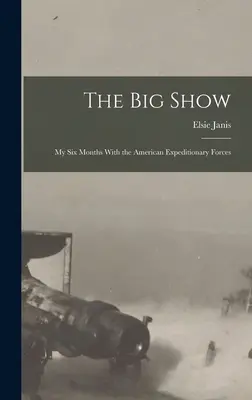 Il grande spettacolo: I miei sei mesi con le forze di spedizione americane - The Big Show: My Six Months With the American Expeditionary Forces