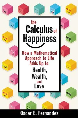 Il calcolo della felicità: Come un approccio matematico alla vita porta alla salute, alla ricchezza e all'amore - The Calculus of Happiness: How a Mathematical Approach to Life Adds Up to Health, Wealth, and Love