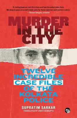 Omicidio in città: Dodici incredibili casi della polizia di Kolkata - Murder in the City: Twelve Incredible Case Files of the Kolkata Police