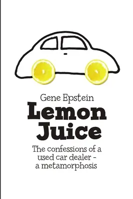 Succo di limone: Le confessioni di un rivenditore di auto usate - una metamorfosi - Lemon Juice: The Confessions of a Used Car Dealer - a Metamorphosis