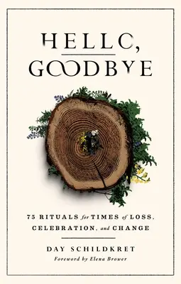 Ciao, addio: 75 rituali per i momenti di perdita, celebrazione e cambiamento - Hello, Goodbye: 75 Rituals for Times of Loss, Celebration, and Change