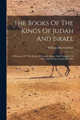 I libri dei re di Giuda e di Israele: Un'armonia dei libri di Samuele, Re e Cronache nel testo della versione del 1884 - The Books Of The Kings Of Judah And Israel: A Harmony Of The Books Of Samuel, Kings, And Chronicles In The Text Of The Version Of 1884