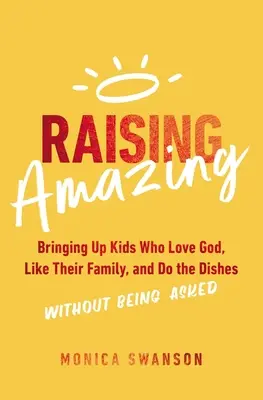 Crescere in modo sorprendente: crescere figli che amano Dio, amano la famiglia e lavano i piatti senza che nessuno glielo chieda - Raising Amazing: Bringing Up Kids Who Love God, Like Their Family, and Do the Dishes Without Being Asked