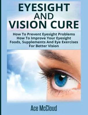 Cura della vista: Come prevenire i problemi di vista: Come migliorare la vista: Cibi, integratori ed esercizi per gli occhi per una visione migliore - Eyesight And Vision Cure: How To Prevent Eyesight Problems: How To Improve Your Eyesight: Foods, Supplements And Eye Exercises For Better Vision
