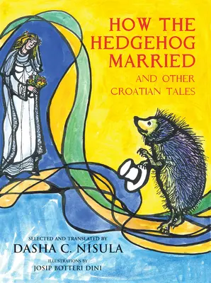 Come si sposò il riccio: E altre fiabe croate - How the Hedgehog Married: And Other Croatian Fairy Tales