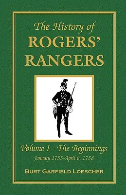 La storia dei Rangers di Rogers: Vol. I: Gli inizi, gennaio 1755 - 6 aprile 1758 - The History of Rogers' Rangers: Vol. I: The Beginnings, January 1755-April 6, 1758