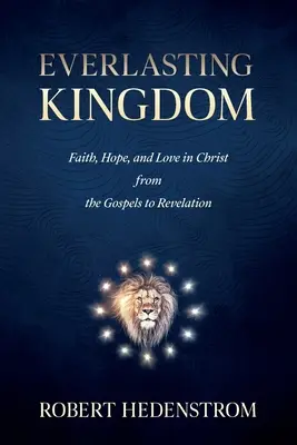 Il Regno eterno: Fede, speranza e amore in Cristo dai Vangeli all'Apocalisse - Everlasting Kingdom: Faith, Hope, and Love in Christ from the Gospels to Revelation