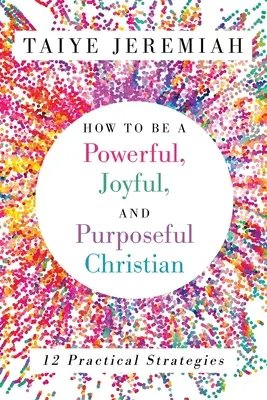 Come essere un cristiano potente, gioioso e propositivo - How To Be A Powerful, Joyful, And Purposeful Christian