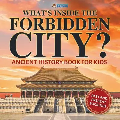Cosa c'è dentro la Città Proibita? Libro di storia antica per bambini Società passate e presenti - What's Inside the Forbidden City? Ancient History Book for Kids Past and Present Societies