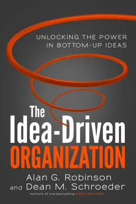L'organizzazione guidata dalle idee: Liberare il potere delle idee dal basso verso l'alto - The Idea-Driven Organization: Unlocking the Power in Bottom-Up Ideas