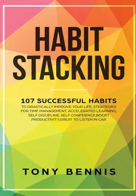 Habit Stacking: 107 abitudini di successo per migliorare drasticamente la tua vita, strategie per la gestione del tempo, l'apprendimento accelerato, l'auto-disciplina, la gestione del tempo, la gestione del tempo, la gestione del tempo, la gestione del tempo, l'apprendimento accelerato, la gestione - Habit Stacking: 107 Successful Habits to Drastically Improve Your Life, Strategies for Time Management, Accelerated Learning, Self Dis