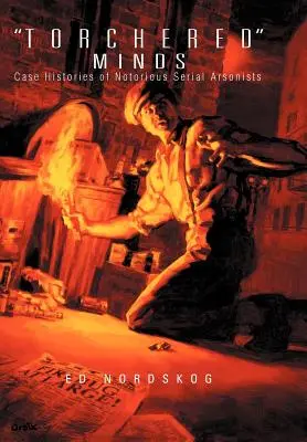 Menti torchiate: Storie di noti piromani seriali - Torchered Minds: Case Histories of Notorious Serial Arsonists