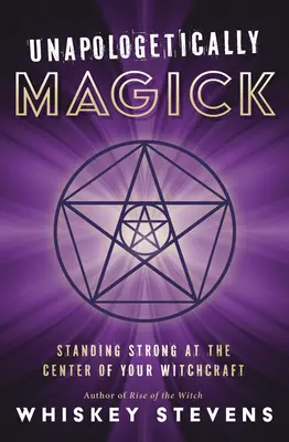 Unapologetically Magick: Restare forti al centro della propria stregoneria - Unapologetically Magick: Standing Strong at the Center of Your Witchcraft