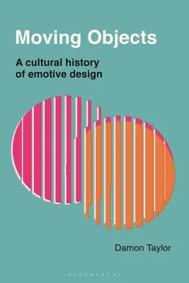 Oggetti in movimento: Una storia culturale del design emotivo - Moving Objects: A Cultural History of Emotive Design