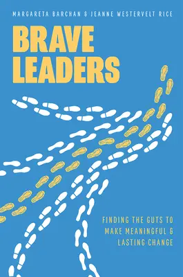 Leader coraggiosi: Trovare il coraggio di apportare cambiamenti significativi e duraturi - Brave Leaders: Finding the Guts to Make Meaningful & Lasting Change