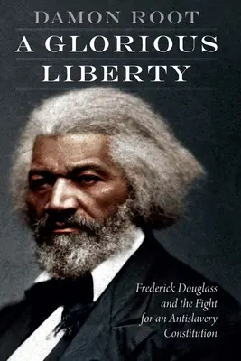 Una gloriosa libertà: Frederick Douglass e la lotta per una Costituzione anti-schiavitù - A Glorious Liberty: Frederick Douglass and the Fight for an Antislavery Constitution