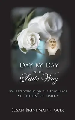 Giorno per giorno nella piccola via: 365 riflessioni sugli insegnamenti di Santa Teresa di Lisieux - Day by Day in the Little Way: 365 Reflections on the Teachings of St.Therese of Lisieux
