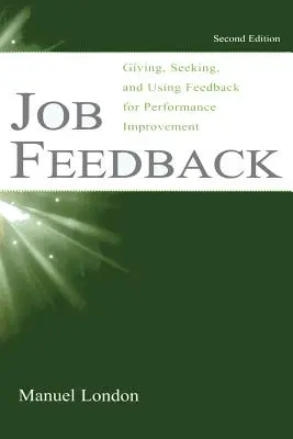 Feedback sul lavoro: Dare, cercare e usare il feedback per migliorare le prestazioni - Job Feedback: Giving, Seeking, and Using Feedback for Performance Improvement