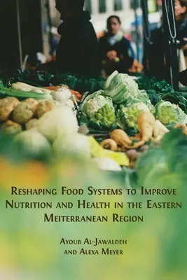 Rimodellare i sistemi alimentari per migliorare la nutrizione e la salute nella regione del Mediterraneo orientale - Reshaping Food Systems to improve Nutrition and Health in the Eastern Mediterranean Region