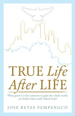 La vera vita, dopo la vita: Che vantaggio c'è per chi guadagna tutto il mondo, ma perde la propria anima? (Marco 8:36) - True Life, After Life: What Good Is It For Someone to Gain The Whole World, Yet Forfeit Their Soul? (Mark 8:36)