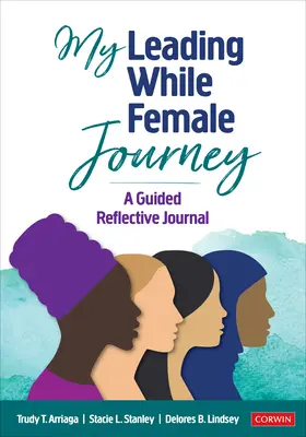 Il mio viaggio da leader al femminile: Un diario riflessivo guidato - My Leading While Female Journey: A Guided Reflective Journal