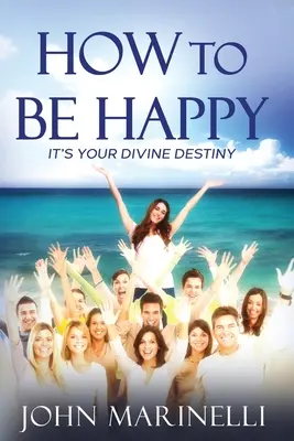 Come essere felici: È il tuo destino divino - How To Be Happy: It's Your Divine Destiny