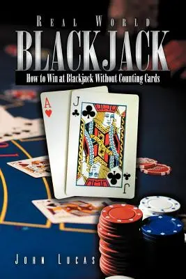 Real Word Blackjack: Come vincere al blackjack senza contare le carte - Real Word Blackjack: How to Win at Blackjack Without Counting Cards
