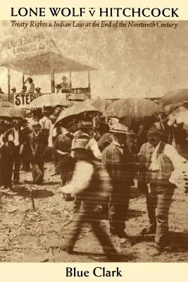 Lupo Solitario contro Hitchcock: I diritti dei trattati e la legge indiana alla fine del diciannovesimo secolo - Lone Wolf V. Hitchcock: Treaty Rights and Indian Law at the End of the Nineteenth Century