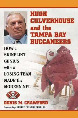 Hugh Culverhouse e i Tampa Bay Buccaneers: Come un genio senza pelle e con una squadra perdente ha creato la moderna NFL - Hugh Culverhouse and the Tampa Bay Buccaneers: How a Skinflint Genius with a Losing Team Made the Modern NFL