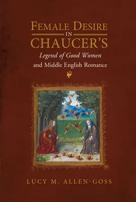 Il desiderio femminile nella Leggenda delle buone donne di Chaucer e nel romanzo medio inglese - Female Desire in Chaucer's Legend of Good Women and Middle English Romance