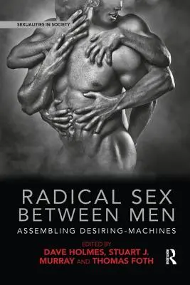Sesso radicale tra uomini: Assemblare macchine del desiderio - Radical Sex Between Men: Assembling Desiring-Machines