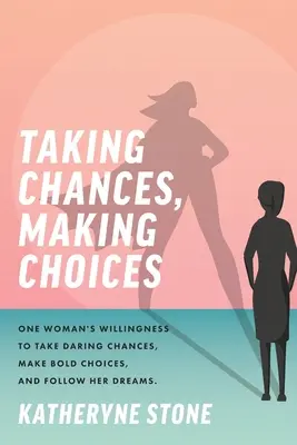 Correre rischi, fare scelte: La volontà di una donna di correre rischi audaci, fare scelte coraggiose e seguire i propri sogni - Taking Chances, Making Choices: One Woman's Willingness to Take Daring Chances, Make Bold Choices, and Follow Her Dreams
