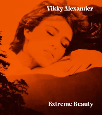 Vikky Alexander: Bellezza estrema - Vikky Alexander: Extreme Beauty