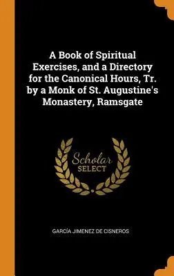 Un libro di esercizi spirituali e un direttorio per le ore canoniche, tr. da un monaco del monastero di Sant'Agostino, Ramsgate - A Book of Spiritual Exercises, and a Directory for the Canonical Hours, Tr. by a Monk of St. Augustine's Monastery, Ramsgate