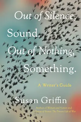 Dal silenzio, il suono. Dal nulla, qualcosa: Guida per gli scrittori - Out of Silence, Sound. Out of Nothing, Something.: A Writers Guide
