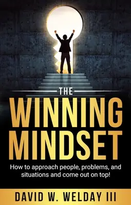 La mentalità vincente: Come affrontare le persone, i problemi e le situazioni e uscirne vincenti! - The Winning Mindset: How to Approach People, Problems, and Situations and Come Out on Top!
