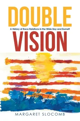 Doppia visione: Storia delle relazioni razziali nella Wide Bay e a Burnett - Double Vision: A History of Race Relations in the Wide Bay and Burnett