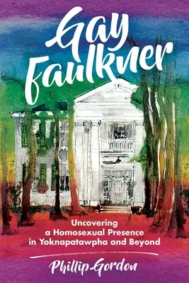Gay Faulkner: Scoprire la presenza omosessuale in Yoknapatawpha e oltre - Gay Faulkner: Uncovering a Homosexual Presence in Yoknapatawpha and Beyond