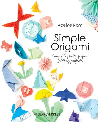 Origami semplici: Oltre 50 graziosi progetti di piegatura della carta - Simple Origami: Over 50 Pretty Paper Folding Projects