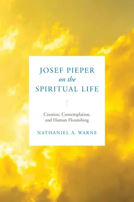 Josef Pieper sulla vita spirituale: Creazione, contemplazione e benessere umano - Josef Pieper on the Spiritual Life: Creation, Contemplation, and Human Flourishing