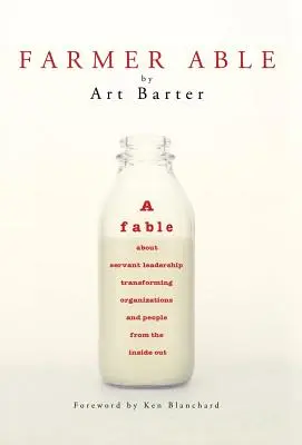 Il contadino Able: Una favola sulla leadership servile che trasforma le organizzazioni e le persone dall'interno verso l'esterno - Farmer Able: A fable about servant leadership transforming organizations and people from the inside out