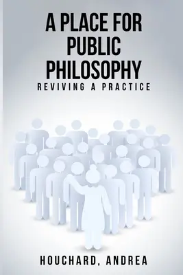 Un posto per la filosofia pubblica: Rilanciare una pratica - A Place For Public Philosophy: Reviving A Practice