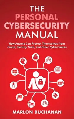 Il manuale di sicurezza informatica personale: Come chiunque può proteggersi da frodi, furti d'identità e altri crimini informatici - The Personal Cybersecurity Manual: How Anyone Can Protect Themselves from Fraud, Identity Theft, and Other Cybercrimes