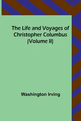 Vita e viaggi di Cristoforo Colombo (Volume II) - The Life and Voyages of Christopher Columbus (Volume II)