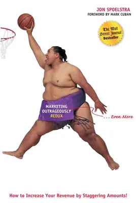 Marketing oltraggioso Redux: come aumentare le entrate in modo sbalorditivo - Marketing Outrageously Redux: How to Increase Your Revenue by Staggering Amounts