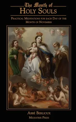 Il Mese delle Anime Sante: Meditazioni pratiche per tutti i giorni del mese di novembre - The Month of Holy Souls: Practical Meditations for Every Day of the Month of November